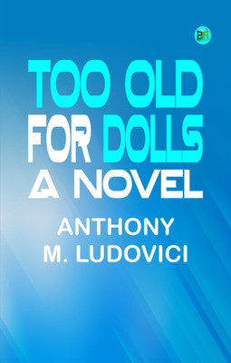 Too Old for Dolls: A Novel(Paperback, Anthony M. Ludovici)
