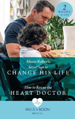 Secret Son To Change His Life / How To Rescue The Heart Doctor(English, Paperback, Roberts Alison)