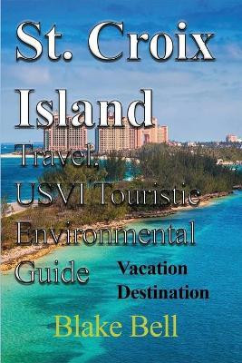 St. Croix Island Travel, USVI Touristic Environmental Guide(English, Paperback, Bell Blake)
