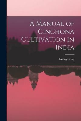 A Manual of Cinchona Cultivation in India(English, Paperback, King George)
