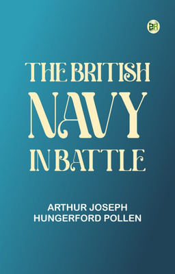 The British Navy in Battle(Paperback, Arthur Joseph Hungerford Pollen)