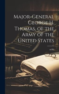 Major-general George H. Thomas, of the Army of the United States(English, Hardcover, B [From Old Catalog] Ed)