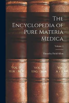 The Encyclopedia of Pure Materia Medica; Volume 4(English, Paperback, Allen Timothy Field)
