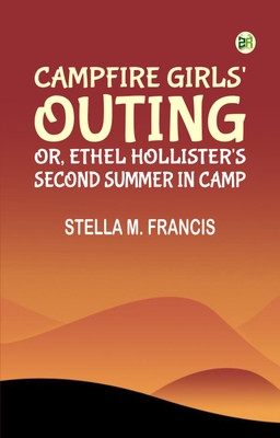 Campfire Girls' Outing; Or, Ethel Hollister's Second Summer in Camp(Paperback, Stella M. Francis)