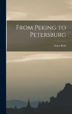 From Peking to Petersburg(English, Hardcover, Reid Arnot)