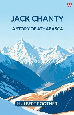 Jack ChantyA Story Of Athabasca (Edition1)(English, Paperback, Footner Hulbert)