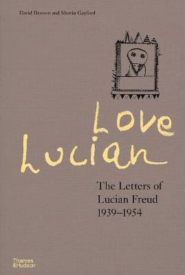 Love Lucian: The Letters of Lucian Freud 1939-1954 - A Times Best Art Book of 2022(English, Hardcover, Dawson David)