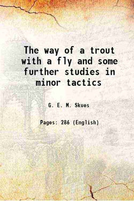 The way of a trout with a fly and some further studies in minor tactics 1921 [Hardcover](Hardcover, G. E. M. Skues)