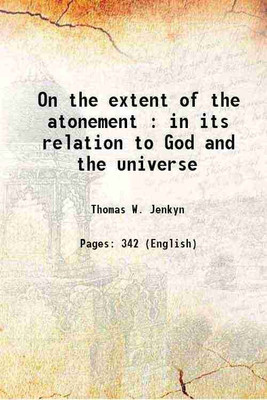 On the extent of the atonement : in its relation to God and the universe 1835 [Hardcover](Hardcover, Thomas W. Jenkyn)