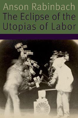 The Eclipse of the Utopias of Labor(English, Hardcover, Rabinbach Anson)