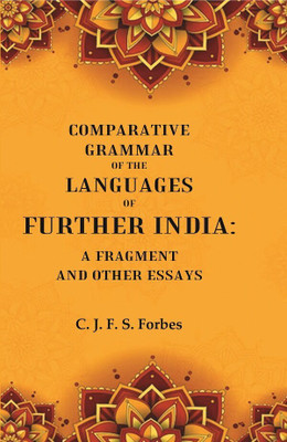 Comparative Grammar of the Languages of Further India: A Fragment and other Essays(Paperback, C. J. F. S. Forbes)