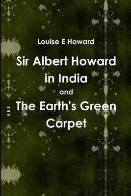 Sir Albert Howard in India and The Earth's Green Carpet(English, Paperback, Howard Louise E)
