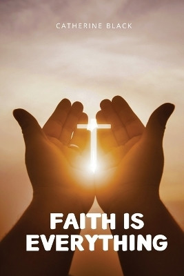 Faith is everything(English, Paperback, Black Catherine)