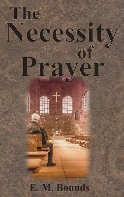 The Necessity of Prayer(English, Hardcover, Bounds Edward M)
