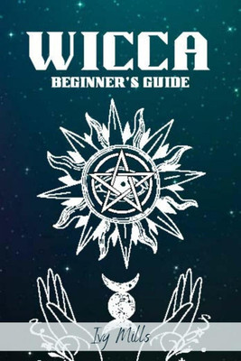 WICCA BEGINNER'S GUIDE  - Wiccan Beliefs, Rituals, and Magic for the Complete Newbie (2022 Crash Course for Beginners)(English, Paperback, Ivy Mills)