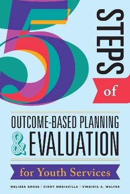 Five Steps of Outcome-Based Planning & Evaluation for Youth Services(English, Paperback, Gross Melissa)