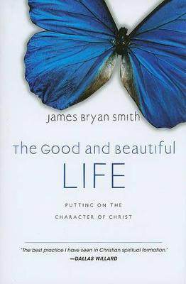 The Good and Beautiful Life  - Putting on the Character of Christ(English, Hardcover, Smith James Bryan)