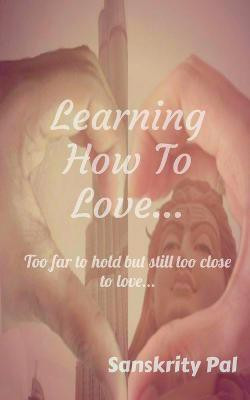 Learning How to Love(English, Paperback, Pal Sanskrity)