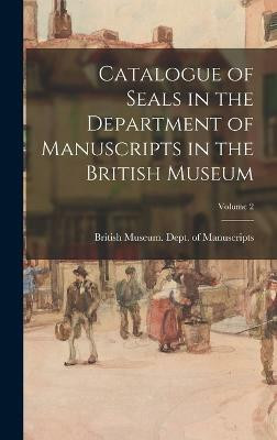 Catalogue of Seals in the Department of Manuscripts in the British Museum; Volume 2(English, Hardcover, unknown)