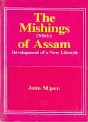 The Mishings (Miris) Of Assam Development of a New LifeStyle(Paperback, Jatin Mipun)
