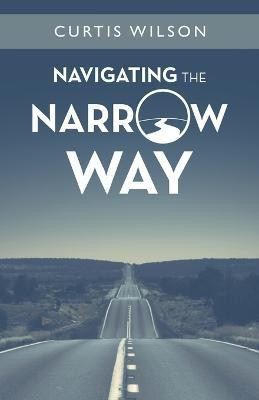 Navigating the Narrow Way(English, Paperback, Wilson Curtis)