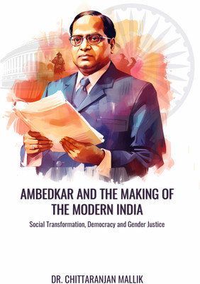 AMBEDKAR AND THE MAKING OF MODERN INDIA: SOCIAL TRANSFORMATION, DEMOCRACY AND GENDER JUSTICE(Paperback, Dr. Chittaranjan Mallik)