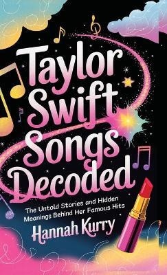 Decoding Taylor: The Stories Behind the Songs(English, Hardcover, Kurry Hannah)