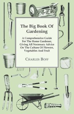 The Big Book Of Gardening - A Comprehensive Guide For The Home Gardener, Giving All Necessary Advice On The Culture Of Flowers, Vegetables And Fruit(English, Paperback, Boff Charles) The Big Book Of Gardening - A Comprehensive Guide For The Home Gardener, Giving All Necessary Advice On The Culture Of Flowers, Vegetables And Fruit(English, Paperback, Boff Charles)