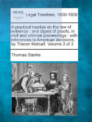 A practical treatise of the law of evidence and digest of proofs in civil and criminal proceedings Volume 2 of 3(Paperback, A)