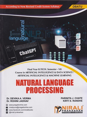NATURAL LANGUAGE PROCESSING (Final Year B.Tech in Artificial Intelligence and Machine Learning AIML, Artificial Intelligence and Data Science AI/DS - Semester 7 - DBATU)(Paperback, Dr. Devika A. Verma, Parinita J. Chate, Dr. Rohini B. Jadhav, Kirti S. Randhe) NATURAL LANGUAGE PROCESSING (Final Year B.Tech in Artificial Intelligence and Machine Learning AIML, Artificial Intelligence and Data Science AI/DS - Semester 7 - DBATU)(Paperback, Dr. Devika A. Verma, Parinita J. Chate, Dr. Rohini B. Jadhav, Kirti S. Randhe)