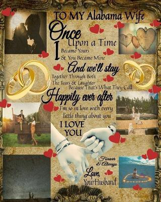 To My Alabama Wife Once Upon A Time I Became Yours & You Became Mine And We'll Stay Together Through Both The Tears & Laughter(English, Paperback, Heart Scarlette)
