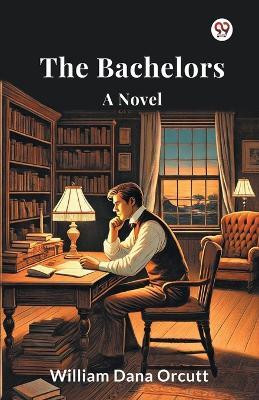The Bachelors A Novel(Paperback, William Dana Orcutt)