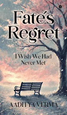 Fate's regret  - I wish we had never met.(Hardcover, Aaditya Verma)