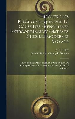 Recherches Psychologiques Sur La Cause Des Phenomenes Extraordinaires Observes Chez Les Modernes Voyans(French, Hardcover, Billot G P)