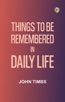 Things to be Remembered in Daily Life(Paperback, John Timbs)