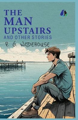 The Man Upstairs and Other Stories - (PAPERBACK)(Paperback, P. G. (Pelham Grenville) Wodehouse)