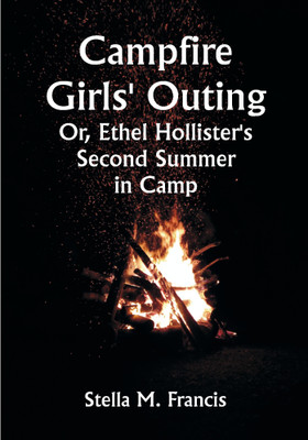 Campfire Girls' Outing; Or, Ethel Hollister's Second Summer in Camp(Paperback, Stella M. Francis)