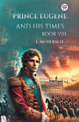 Prince Eugene And His Times Book VIII(Paperback, L. Muhlbach)