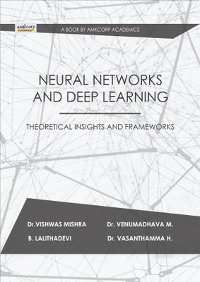 Neural Networks And Deep Learning: Theoretical Insights And Frameworks(Paperback, DR.VISHWAS MISHRA)