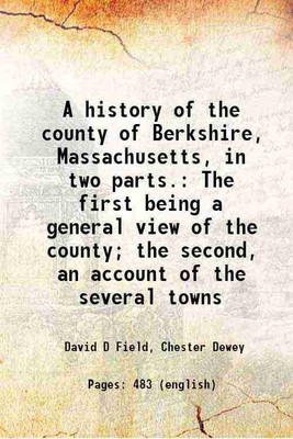 A history of the county of Berkshire, Massachusetts, in two parts. The first being a general view of the county; the second, an account of the several towns 1829 [Hardcover](Hardcover, David D Field, Chester Dewey)
