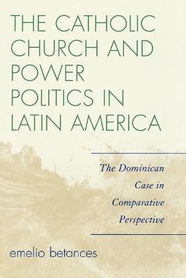 The Catholic Church and Power Politics in Latin America(English, Paperback, Betances Emelio)