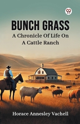 Bunch Grass A Chronicle Of Life On A Cattle Ranch(Paperback, Horace Annesley Vachell)