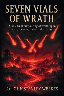 Seven Vials of Wrath(English, Paperback, Weekes John Stanley Dr)