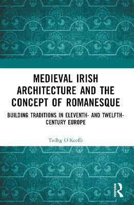 Medieval Irish Architecture and the Concept of Romanesque(English, Paperback, O'Keeffe Tadhg)
