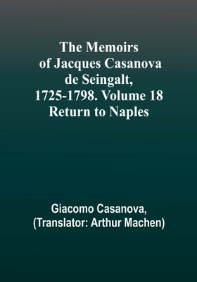 The Memoirs of Jacques Casanova de Seingalt, 1725-1798. Volume 18: Return to Naples(Paperback, Giacomo Casanova)
