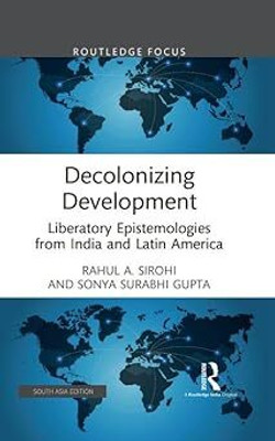 Decolonizing Development: Liberatory Epistmologies From India And Latin America(Paperback, Sonya Surabhi Gupta, Rahul A. Sirohi)