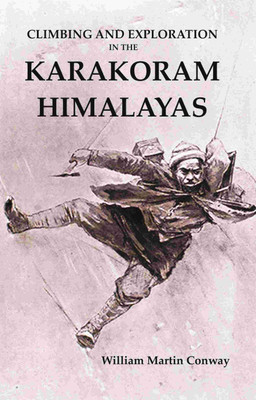 Climbing And Exploration in the Karakoram Himalayas(Paperback, William Martin Conway)