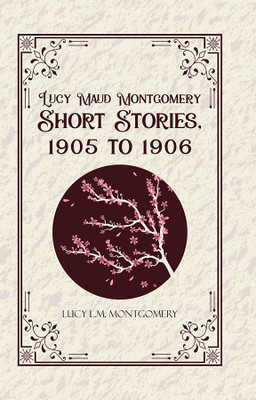 Lucy Maud Montgomery Short Stories,1905 to 1906(Hardcover, Lucy Maud Montgomery)