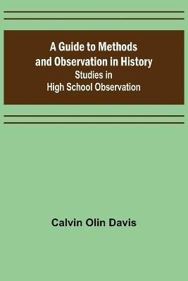 A Guide to Methods and Observation in History; Studies in High School Observation(English, Paperback, Olin Davis Calvin)