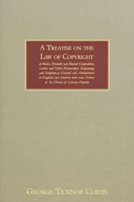 Treatise on the Law of Copyright in Books, 
Dramatic and Musical Compositions, Letters 
and Other Manuscripts, Engravings and 
Sculpture, as Enacted and Administered in 
England and America; with Some Notices of 
the History of Literary Property(Paperback, Curtis, George Ticknor)